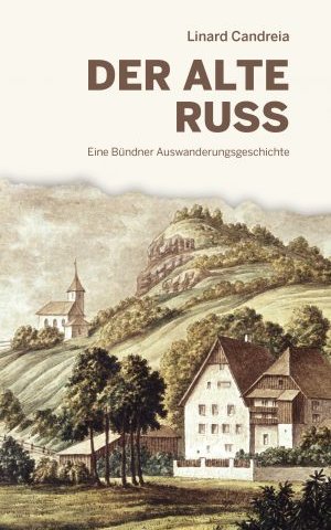 Der alte Russ. Eine Bündner Auswanderungsgeschichte